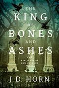 The King of Bones and Ashes (Witches of New Orleans #1) by J.D. Horn