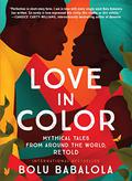 Love in Colour: Mythical Tales from Around the World, Retold by Bolu Babalola