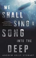 We Shall Sing a Song Into the Deep by Andrew Kelly Stewart