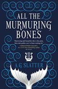 All the Murmuring Bones by A.G. Slatter