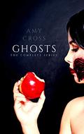 Ghosts: The Complete Series by Amy Cross