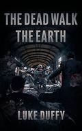 The Dead Walk The Earth (The Dead Walk The Earth #1) by Luke Duffy