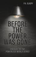Before the Power was Gone (A Powerless World #0.5) by P.A. Glaspy