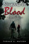 Vengeance in Blood: Tribulations--Book 2 by Thomas A. Watson