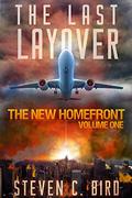 The Last Layover (The New Homefront #1) by Steven C. Bird