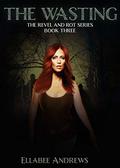 The Wasting (Revel and Rot #3) by Ellabee Andrews