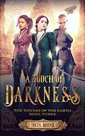 A Touch of Darkness (The Towers of the Earth #3) by Nita Round