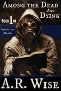 Among the Dead and Dying (Among the Masses #1) by A.R. Wise