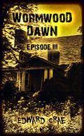 Wormwood Dawn: Episode III: An Apocalyptic Serial (Wormwood Dawn #3) by Edward Crae