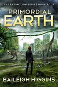 Primordial Earth: Book 4 (The Extinction #4) by Baileigh Higgins