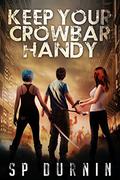 Keep Your Crowbar Handy (The Crowbar Chronicles #1) by S.P. Durnin