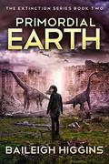 Primordial Earth: Book 2 (The Extinction #2) by Baileigh Higgins