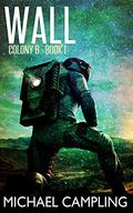 The Wall: A Colonization Science Fiction Serial (Colony B #1) by Mikey Campling