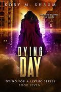 Dying Day (Dying for a Living #7) by Kory M. Shrum