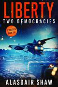 Liberty (Two Democracies: Revolution #1) by Alasdair C. Shaw