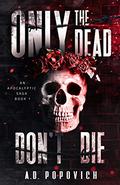 Only the Dead Don't Die by A.D. Popovich