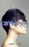 Consensus: Part 1 - Citizen (Consensus #1) by Jason Tesar