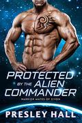 Protected by the Alien Commander by Presley Hall