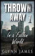 Thrown Away: The Complete Post Apocalyptic Series (Thrown Away #1-7) by Glynn James