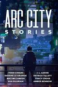 Arc City Stories  (a cyberpunk anthology) by J.L. Aarne