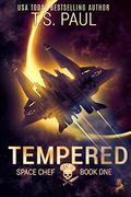 Tempered: A Space Opera Military Adventure (Space Chef #1) by T.S. Paul