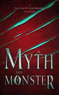 Of Myth and Monster: A Phoenix Fiction Writers Anthology by Kyle Robert Shultz