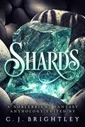 Shards: A Noblebright Fantasy Anthology by Holly Walrath