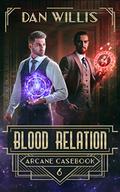 Blood Relation (Arcane Casebook #6) by Dan Willis