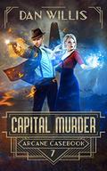 Capital Murder (Arcane Casebook #7) by Dan Willis