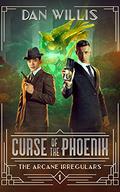 Curse of the Phoenix  (The Arcane Irregulars Book 1) by Dan Willis