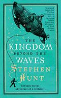 The Kingdom Beyond the Waves by Stephen Hunt