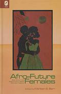 Afro-Future Females: Black Writers Chart Science Fiction's Newest New-Wave Trajectory by Marleen S. Barr