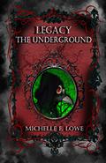 Legacy: The Underground (Legacy Chronicles #3) by Michelle E. Lowe