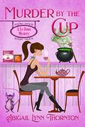 Murder by the Cup by Abigail Lynn Thornton