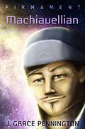 Machiavellian (Firmament #3) by J. Grace Pennington