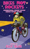 Bikes Not Rockets: Intersectional Feminist Bicycle Science Fiction Stories by Elly Blue