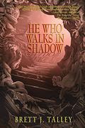He Who Walks in Shadow (That Which Should Not Be #2) by Brett J. Talley