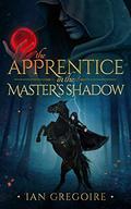 The Apprentice In The Master’s Shadow (Legends of the Order #2) by Ian Gregoire