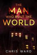 The Man Who Built the World by Chris Ward