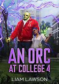 An Orc at College 4 (An Orc at College #4) by Liam Lawson
