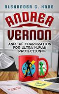 Andrea Vernon and the Corporation for UltraHuman Protection (Andrea Vernon #1) by Alexander C. Kane