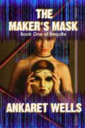 The Maker's Mask: Book One of Requite (Requite #1) by Ankaret Wells