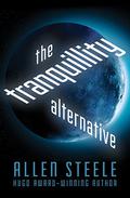 The Tranquillity Alternative by Allen M. Steele
