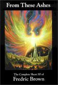 From These Ashes: The Complete Short SF of Fredric Brown by Fredric Brown