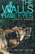 The Walls Have Eyes (The Sky Inside #2) by Clare B. Dunkle