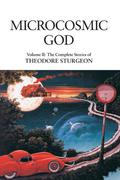 The Complete Stories of Theodore Sturgeon, Volume II: Microcosmic God by Theodore Sturgeon