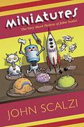 Miniatures: The Very Short Fiction of John Scalzi by John Scalzi
