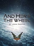 Elite: And Here The Wheel (Elite: Dangerous #10) by John Harper