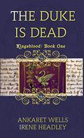 The Duke is Dead  (Kingsblood #1) by Ankaret Wells