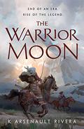 The Warrior Moon (Their Bright Ascendency #3) by K. Arsenault Rivera
